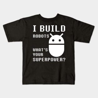 I BUILD ROBOTS WHAT'S YOUR SUPERPOWER Funny Robotics Engineer Kids T-Shirt